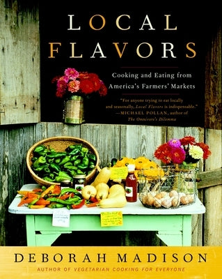 Local Flavors: Cooking and Eating from America's Farmers' Markets [A Cookbook] by Madison, Deborah