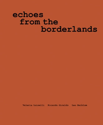 Valeria Luiselli, Ricardo Giraldo & Leo Heiblum: Echoes from the Borderlands: Study, Hours 1-12 by Luiselli, Valeria