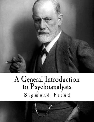 A General Introduction to Psychoanalysis: Sigmund Freud by Hall, G. Stanley