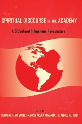 Spiritual Discourse in the Academy: A Globalized Indigenous Perspective by Brock, Rochelle