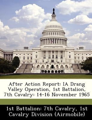 After Action Report: IA Drang Valley Operation, 1st Battalion, 7th Cavalry: 14-16 November 1965 by 1st Battalion 7th Cavalry, 1st Cavalry