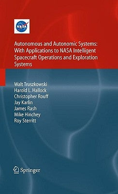 Autonomous and Autonomic Systems: With Applications to NASA Intelligent Spacecraft Operations and Exploration Systems by Truszkowski, Walt