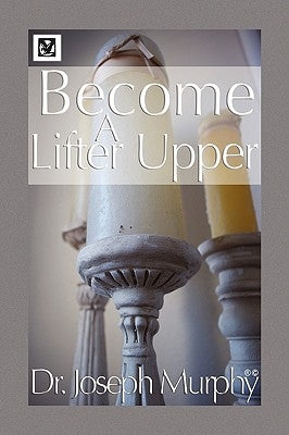 Become a Lifter-Upper by Murphy, Joseph