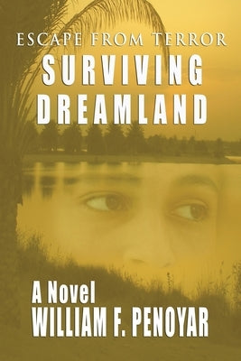 Surviving Dreamland: Escape from Terror by Penoyar, William F.