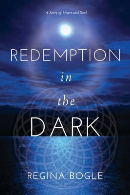 Redemption in the Dark: A Story of Heart and Soul by Bogle, Regina