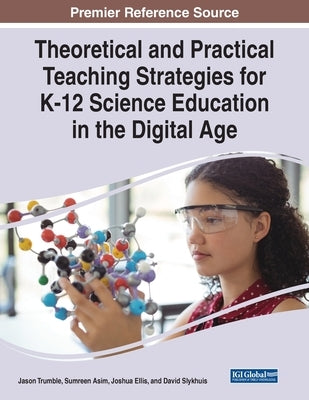 Theoretical and Practical Teaching Strategies for K-12 Science Education in the Digital Age by Asim, Sumreen