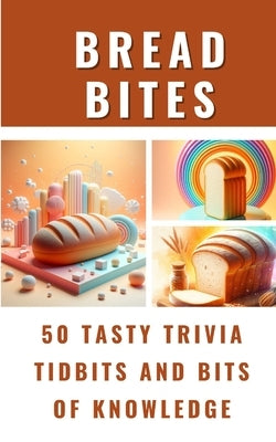 Bread Bites - 50 Tasty Trivia Tidbits And Bits Of Knowledge by Avraham, Rebekah