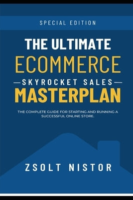 Ultimate eCommerce Masterplan: Everything you need to know before starting an eCommerce Business by Nistor, Zsolt