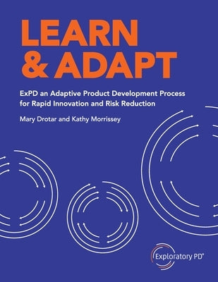 Learn & Adapt: ExPD an Adaptive Product Development Process for Rapid Innovation and Risk Reduction by Morrissey, Kathy