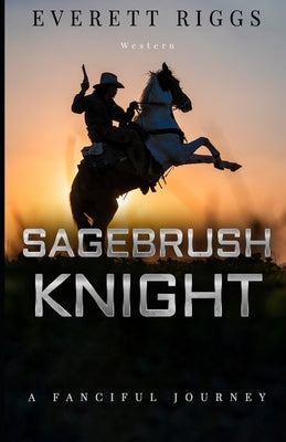 Sagebrush Knight: A Fanciful Journey by Riggs, Everett