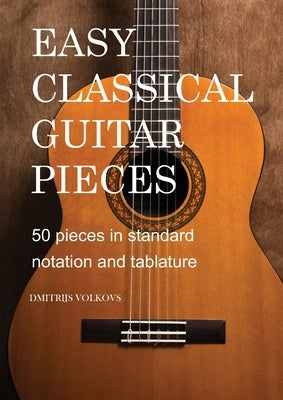 Easy Classical Guitar pieces Book 1: 50 pieces in standard notation and tablature by Volkovs, Dmitrijs