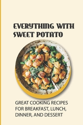 Everything With Sweet Potato: Great Cooking Recipes For Breakfast, Lunch, Dinner, And Dessert: How To Make Roasted Sweet Potato Wedges by Konakowitz, Weldon