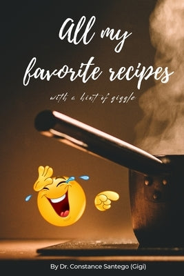 All My Favorite Recipes, with a Hint of Giggle by Santego, Constance