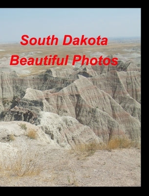 South Dakota Beautiful Photos: History Bad Lands Wild Animals Birds Bears Mountains Mt Rushmore Deer Plants Fl by Taylor, Mary