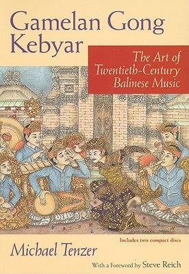 Gamelan Gong Kebyar: The Art of Twentieth-Century Balinese Music [With 2 CDs] by Tenzer, Michael