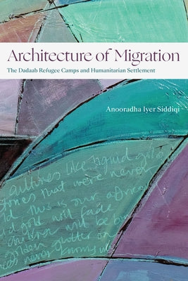 Architecture of Migration: The Dadaab Refugee Camps and Humanitarian Settlement by Siddiqi, Anooradha Iyer