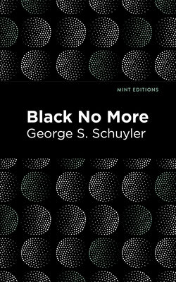 Black No More: Being an Account of the Strange and Wonderful Workings of Science in the Land of the Free A.D. 1933-1940 by Schuyler, George S.