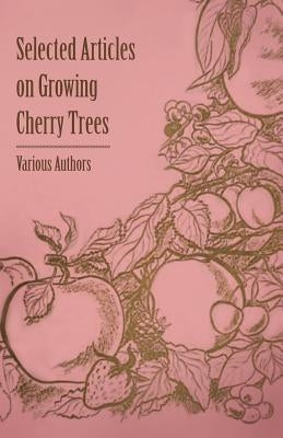 Selected Articles on Growing Cherry Trees by Various