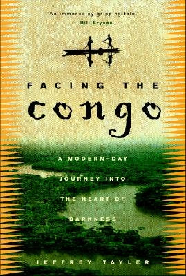 Facing the Congo: A Modern-Day Journey Into the Heart of Darkness by Tayler, Jeffrey