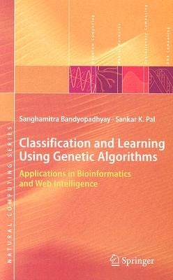 Classification and Learning Using Genetic Algorithms: Applications in Bioinformatics and Web Intelligence by Bandyopadhyay, Sanghamitra