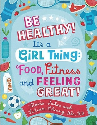 Be Healthy! It's a Girl Thing: Food, Fitness, and Feeling Great by Jukes, Mavis