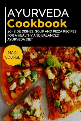 Ayurveda Cookbook: 40+ Side Dishes, Soup and Pizza recipes for a healthy and balanced Ayurveda diet by Caleb, Njoku