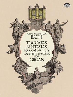 Toccatas, Fantasias, Passacaglia and Other Works for Organ by Bach, Johann Sebastian