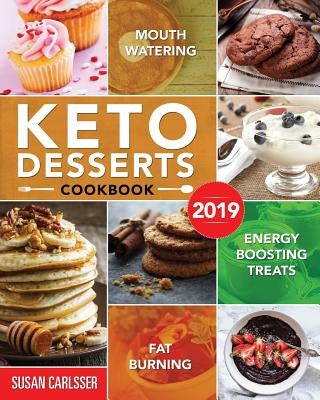 Keto Desserts Cookbook #2019: Mouth-Watering, Fat Burning and Energy Boosting Treats by Carlsser, Susan