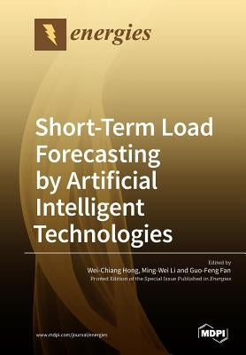 Short-Term Load Forecasting by Artificial Intelligent Technologies by Hong, Wei-Chiang