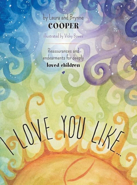 I love you like: Reassurances and endearments for deeply loved children by Cooper, Laura