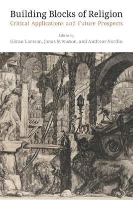 Building Blocks of Religion: Critical Applications and Future Prospects by Larsson, Göran