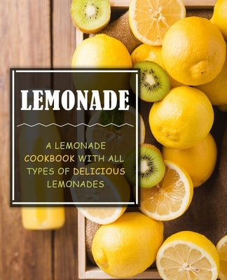 Lemonade: A Lemonade Cookbook with All Types of Delicious Lemonades by Press, Booksumo