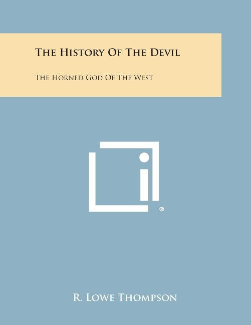 The History of the Devil: The Horned God of the West by Thompson, R. Lowe