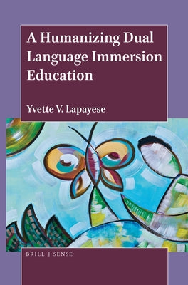 A Humanizing Dual Language Immersion Education by Lapayese, Yvette V.