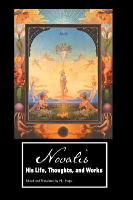 Novalis: His Life, Thoughts and Works by Novalis