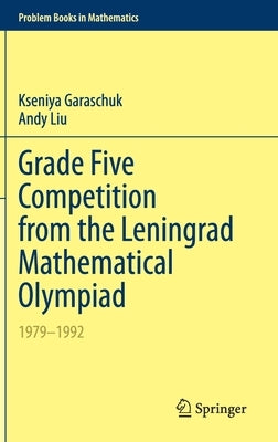 Grade Five Competition from the Leningrad Mathematical Olympiad: 1979-1992 by Garaschuk, Kseniya