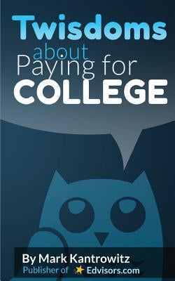 Twisdoms about Paying for College by Kantrowitz, Mark