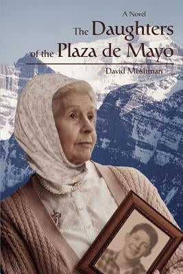 The Daughters of the Plaza de Mayo by Moshman, David