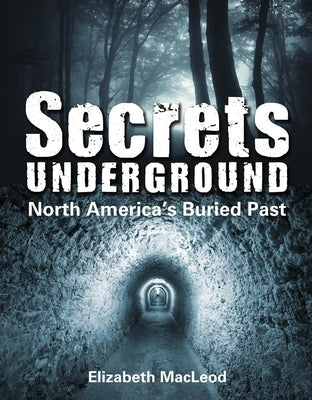 Secrets Underground: North America's Buried Past by MacLeod, Elizabeth