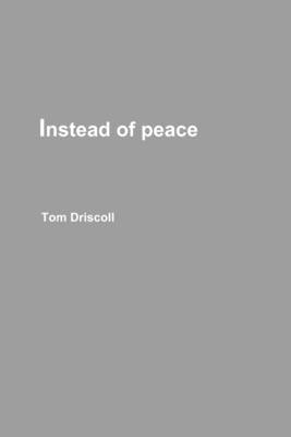 Instead of peace by Driscoll, Tom