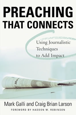 Preaching That Connects: Using Techniques of Journalists to Add Impact by Galli, Mark