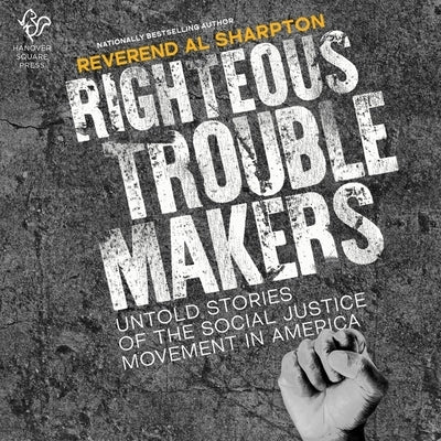 Righteous Troublemakers: Untold Stories of the Social Justice Movement in America by Sharpton, Al