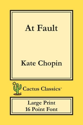 At Fault (Cactus Classics Large Print): 16 Point Font; Large Text; Large Type by Chopin, Kate