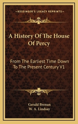 A History Of The House Of Percy: From The Earliest Time Down To The Present Century V1 by Brenan, Gerald