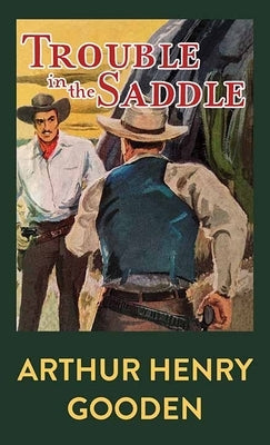 Trouble in the Saddle by Gooden, Arthur Henry