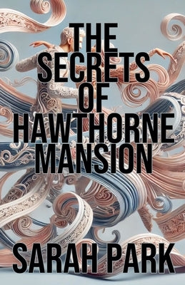 The Secrets of Hawthorne Mansion by Park, Sarah