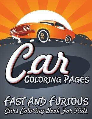 Car Coloring Pages (Fast and Furious Cars Coloring Book for Kids) by Speedy Publishing LLC