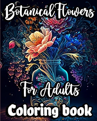 Botanical Flowers Coloring book for Adults: Mindfulness Floral Patterns for Stress Relief with Gorgeous flower Bouquets by Norbert, Nikolas