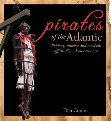 Pirates of the Atlantic: Robbery, Murder and Mayhem Off the Canadian East Coast by Conlin, Dan