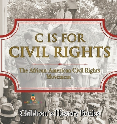 C is for Civil Rights: The African-American Civil Rights Movement Children's History Books by Baby Professor